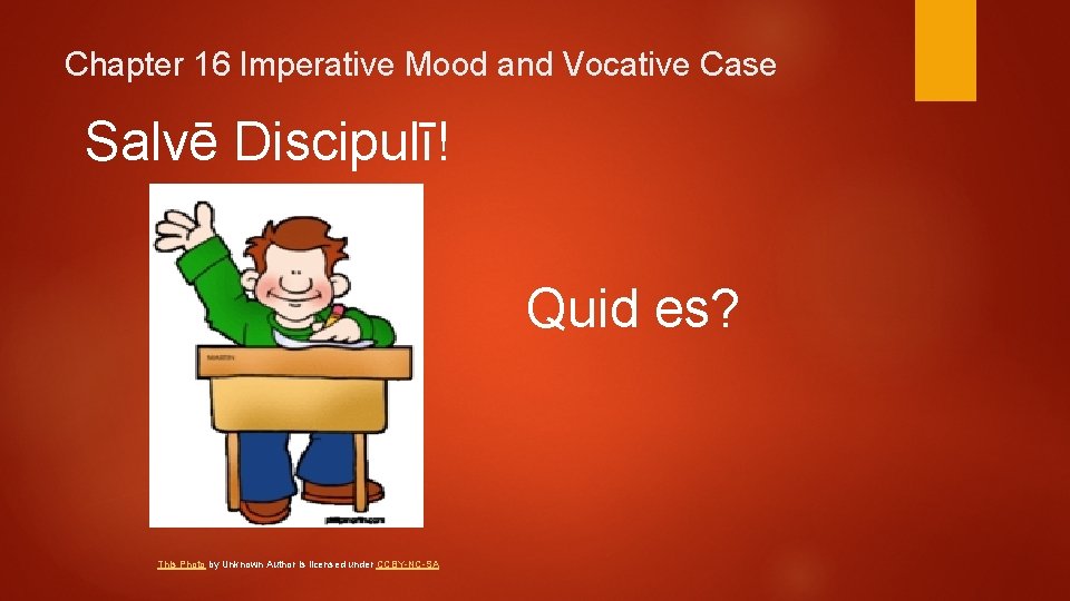 Chapter 16 Imperative Mood and Vocative Case Salvē Discipulī! Quid es? This Photo by