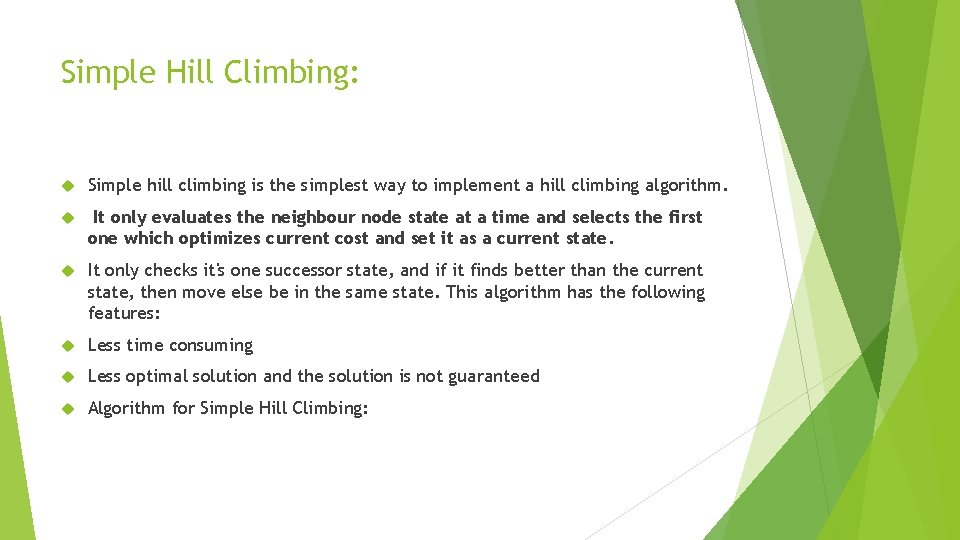 Simple Hill Climbing: Simple hill climbing is the simplest way to implement a hill