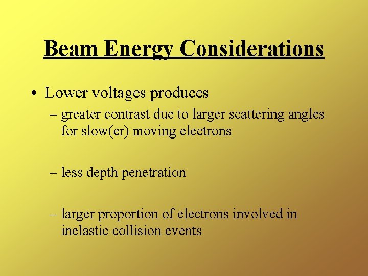 Beam Energy Considerations • Lower voltages produces – greater contrast due to larger scattering