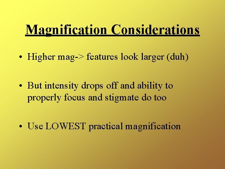 Magnification Considerations • Higher mag-> features look larger (duh) • But intensity drops off