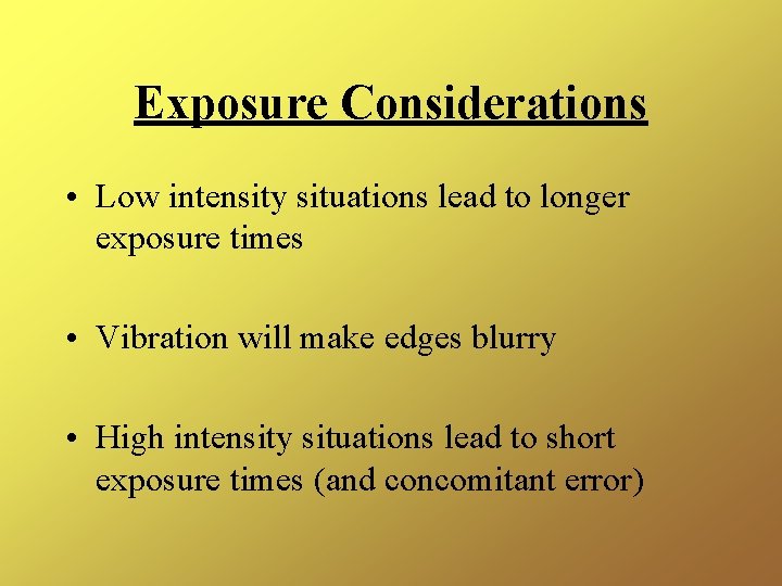 Exposure Considerations • Low intensity situations lead to longer exposure times • Vibration will