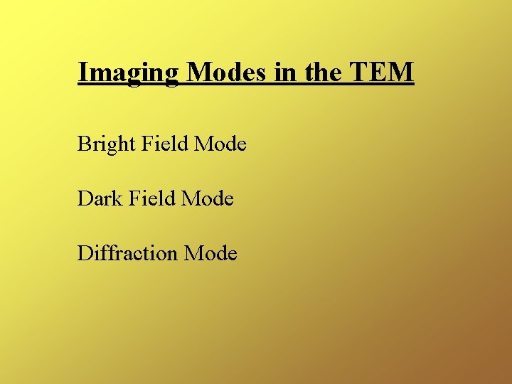 Imaging Modes in the TEM Bright Field Mode Dark Field Mode Diffraction Mode 