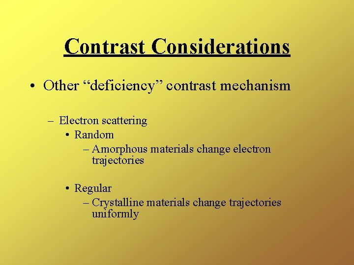 Contrast Considerations • Other “deficiency” contrast mechanism – Electron scattering • Random – Amorphous