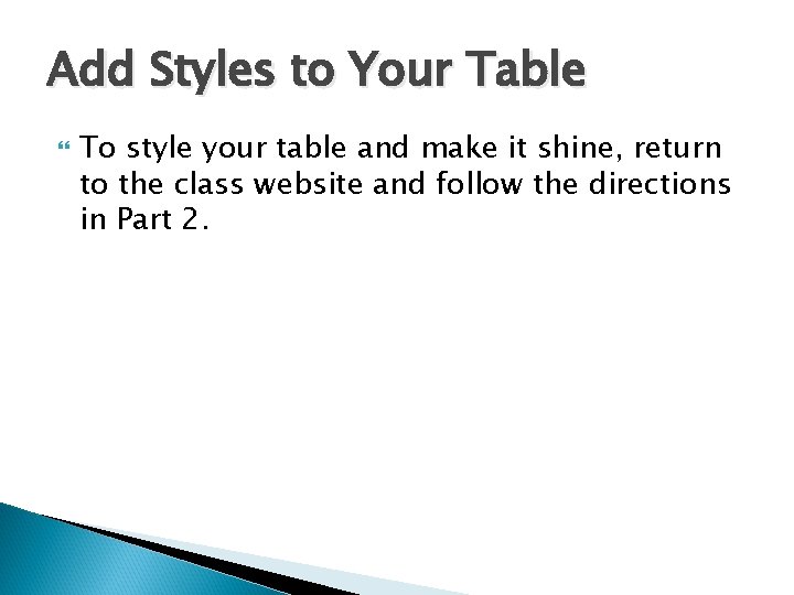 Add Styles to Your Table To style your table and make it shine, return Add Styles to Your Table To style your table and make it shine, return