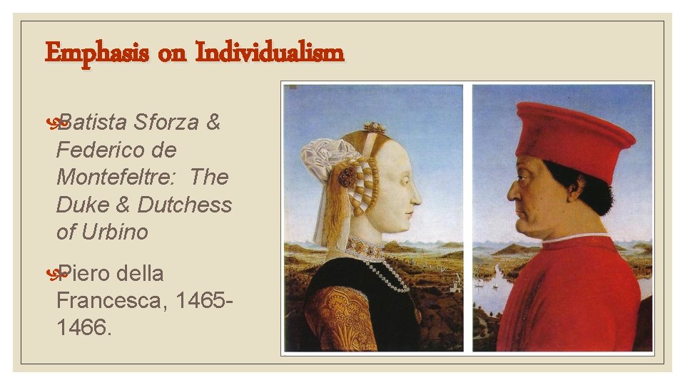 Emphasis on Individualism Batista Sforza & Federico de Montefeltre: The Duke & Dutchess of