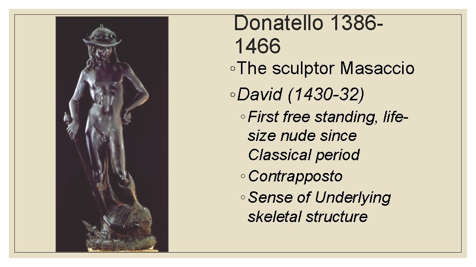 Donatello 13861466 ◦ The sculptor Masaccio ◦ David (1430 -32) ◦ First free standing,