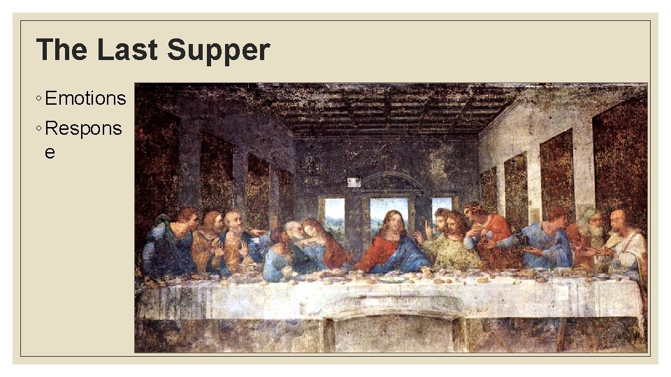 The Last Supper ◦ Emotions ◦ Respons e 