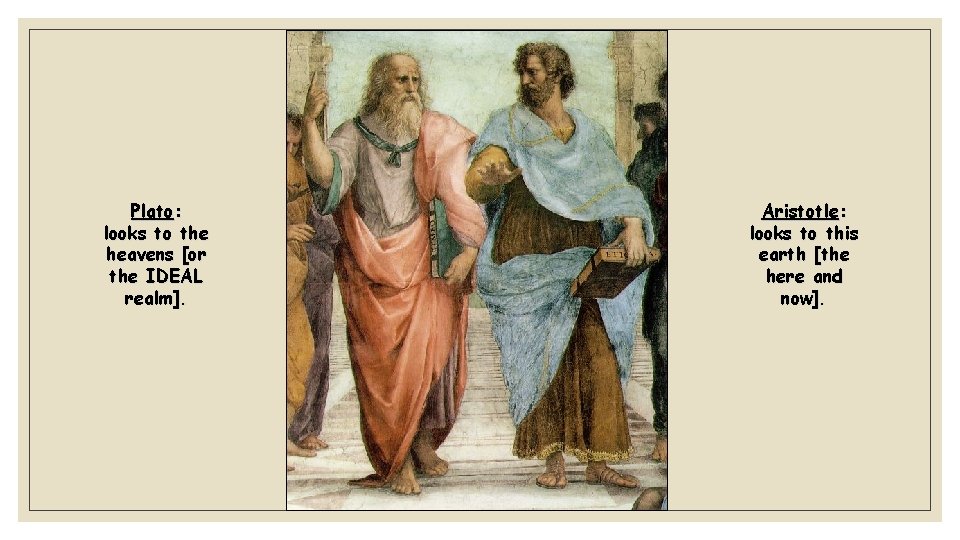 Plato: looks to the heavens [or the IDEAL realm]. Aristotle: looks to this earth