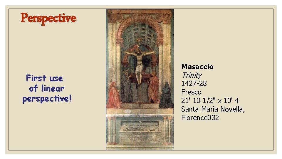 Perspective Masaccio First use of linear perspective! Trinity 1427 -28 Fresco 21' 10 1/2"
