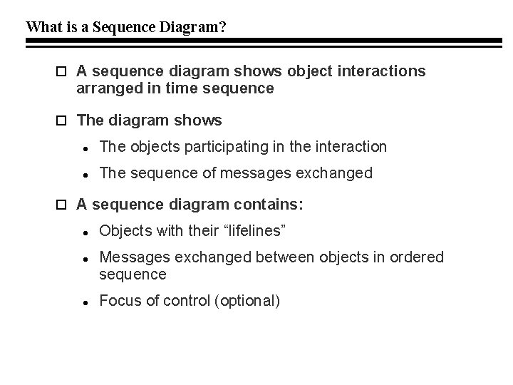 What is a Sequence Diagram? A sequence diagram shows object interactions arranged in time