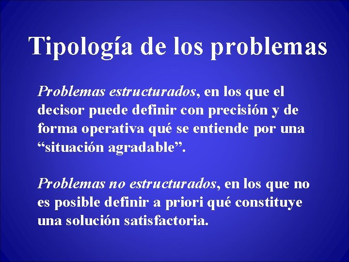 Tipología de los problemas Problemas estructurados, en los que el decisor puede definir con