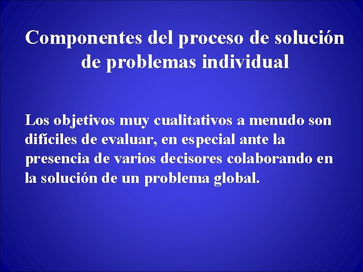 Componentes del proceso de solución de problemas individual Los objetivos muy cualitativos a menudo