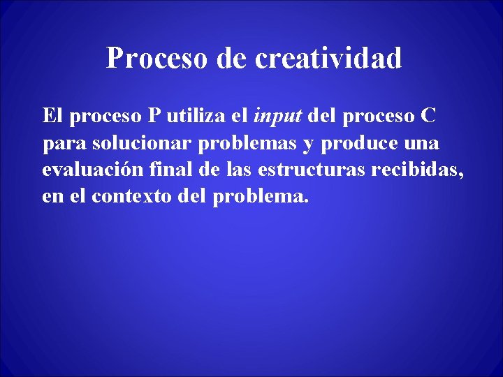 Proceso de creatividad El proceso P utiliza el input del proceso C para solucionar