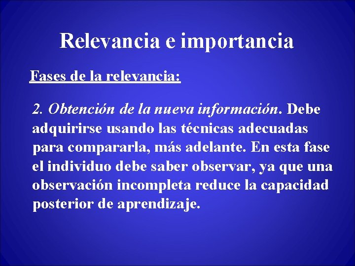 Relevancia e importancia Fases de la relevancia: 2. Obtención de la nueva información. Debe