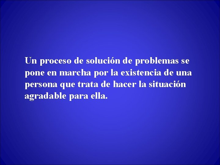 Un proceso de solución de problemas se pone en marcha por la existencia de