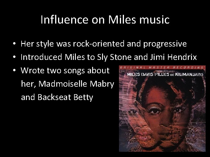Influence on Miles music • Her style was rock-oriented and progressive • Introduced Miles