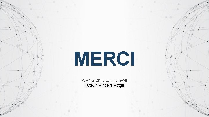 MERCI WANG Zhi & ZHU Jinwei Tuteur: Vincent Rotgé 