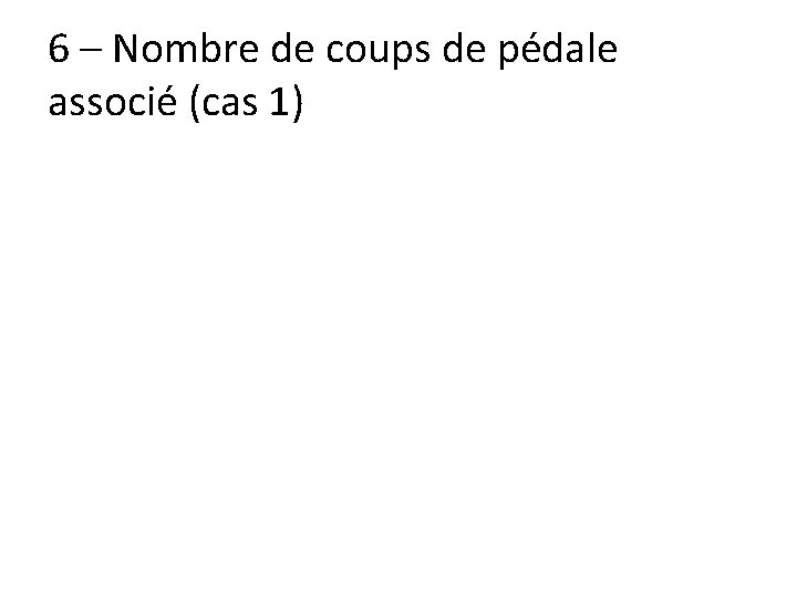 6 – Nombre de coups de pédale associé (cas 1) 