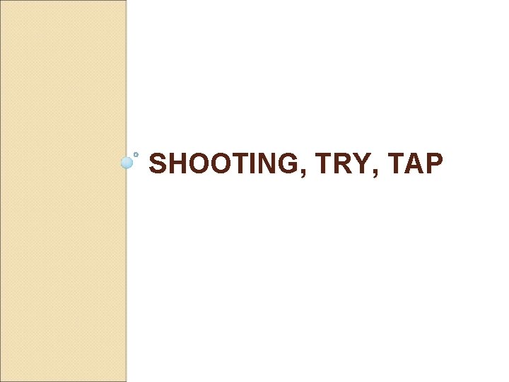 SHOOTING, TRY, TAP 