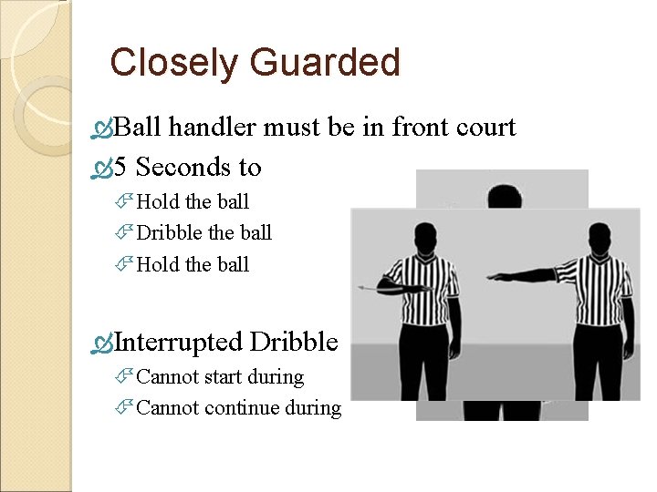 Closely Guarded Ball handler must be in front court 5 Seconds to Hold the