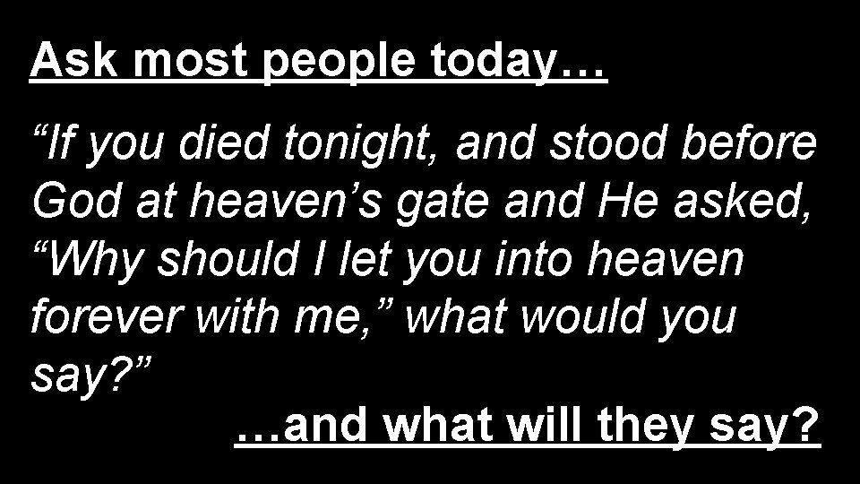 Ask most people today… “If you died tonight, and stood before God at heaven’s