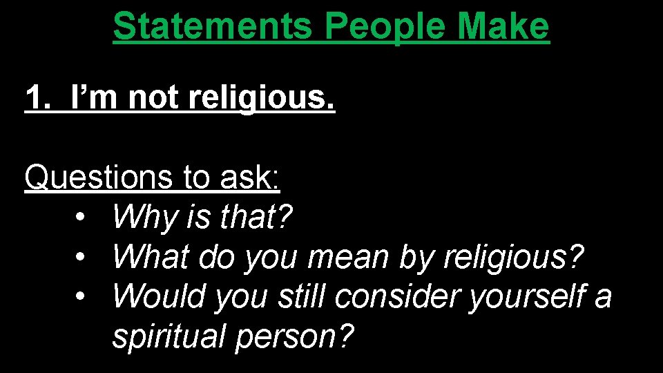 Statements People Make 1. I’m not religious. Questions to ask: • Why is that?