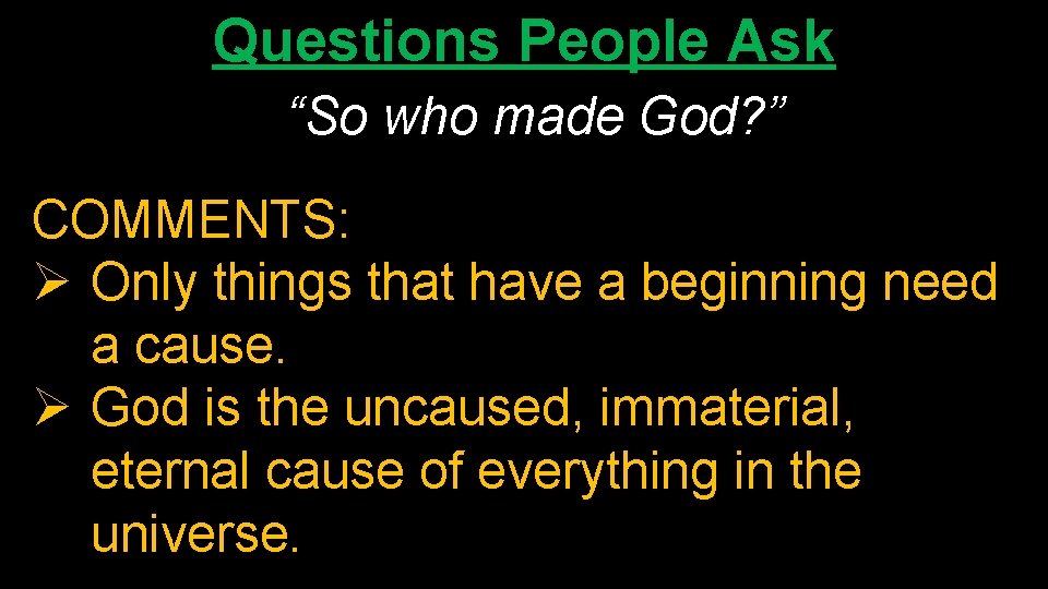 Questions People Ask “So who made God? ” COMMENTS: Ø Only things that have