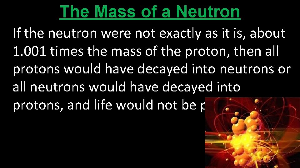 The Mass of a Neutron If the neutron were not exactly as it is,
