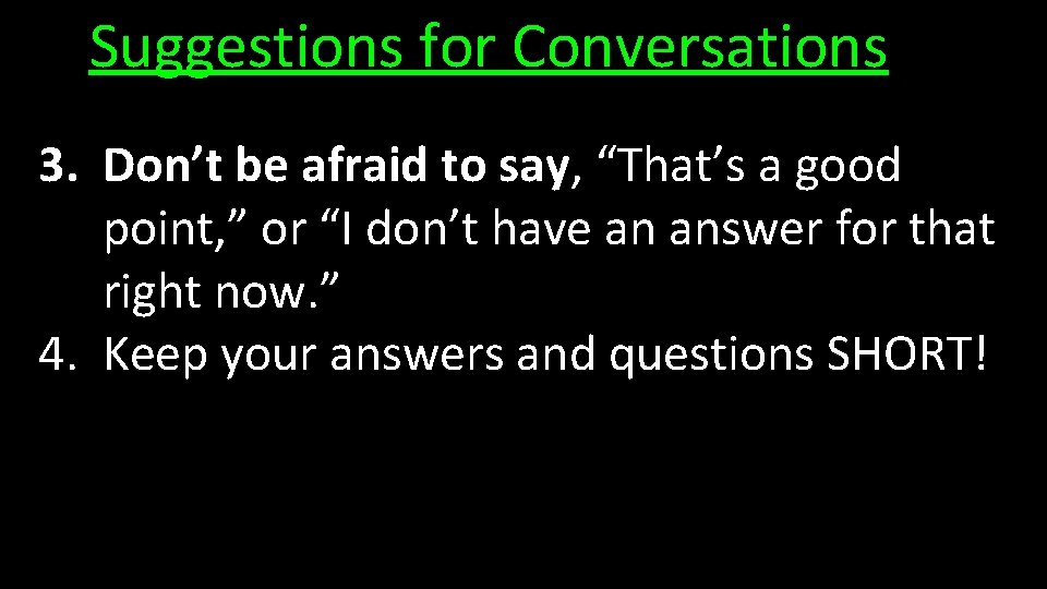 Suggestions for Conversations 3. Don’t be afraid to say, “That’s a good point, ”