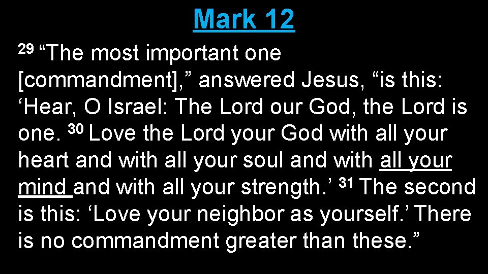 Mark 12 29 “The most important one [commandment], ” answered Jesus, “is this: ‘Hear,