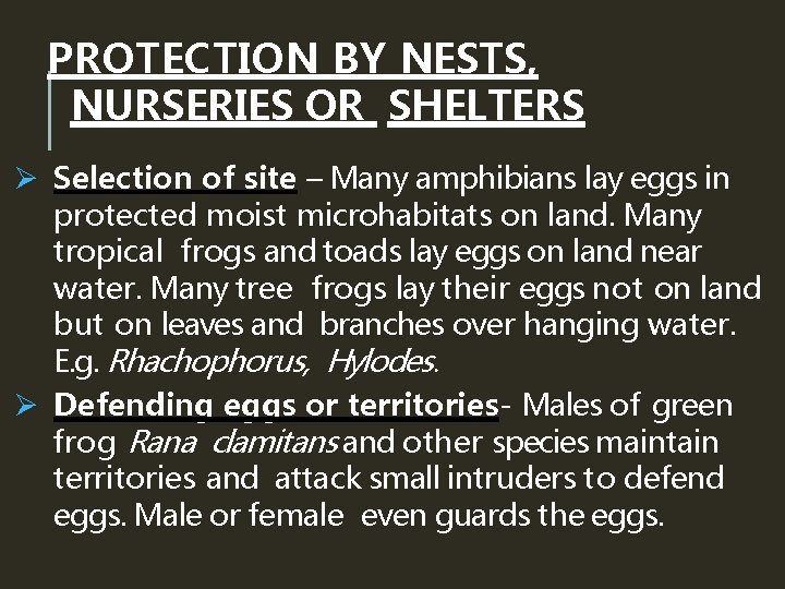 PROTECTION BY NESTS, NURSERIES OR SHELTERS Ø Selection of site – Many amphibians lay