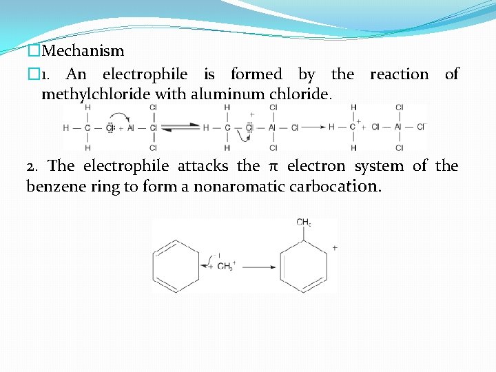 �Mechanism � 1. An electrophile is formed by the reaction of methylchloride with aluminum