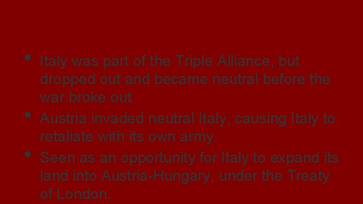 Reasons for War • • • Italy was part of the Triple Alliance, but