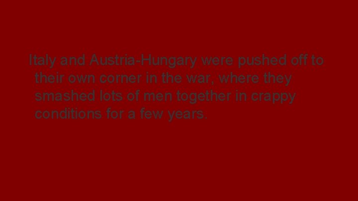 Tl; dr Italy and Austria-Hungary were pushed off to their own corner in the