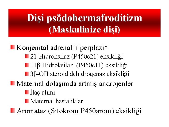 Dişi psödohermafroditizm (Maskulinize dişi) Konjenital adrenal hiperplazi* 21 -Hidroksilaz (P 450 c 21) eksikliği