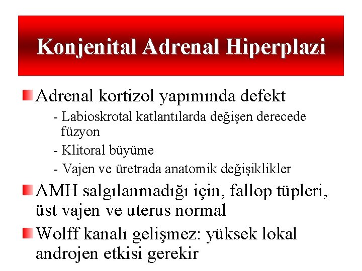Konjenital Adrenal Hiperplazi Adrenal kortizol yapımında defekt - Labioskrotal katlantılarda değişen derecede füzyon -