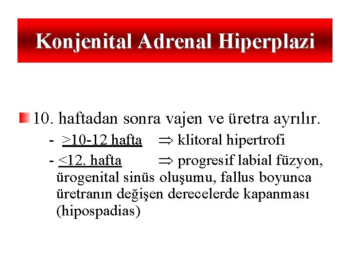 Konjenital Adrenal Hiperplazi 10. haftadan sonra vajen ve üretra ayrılır. - >10 -12 hafta