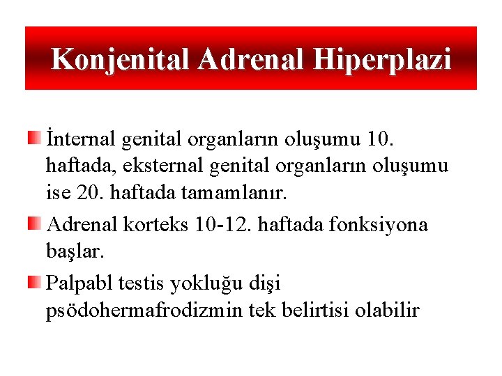 Konjenital Adrenal Hiperplazi İnternal genital organların oluşumu 10. haftada, eksternal genital organların oluşumu ise