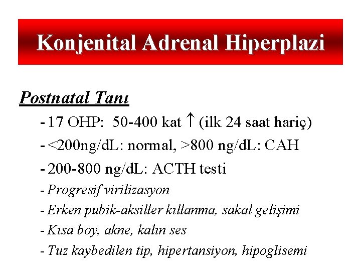 Konjenital Adrenal Hiperplazi Postnatal Tanı - 17 OHP: 50 -400 kat (ilk 24 saat