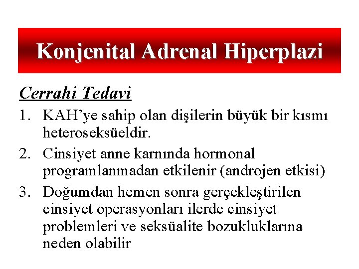 Konjenital Adrenal Hiperplazi Cerrahi Tedavi 1. KAH’ye sahip olan dişilerin büyük bir kısmı heteroseksüeldir.