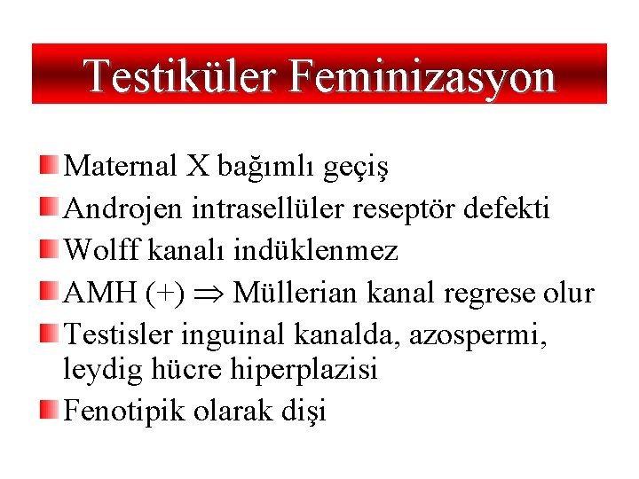 Testiküler Feminizasyon Maternal X bağımlı geçiş Androjen intrasellüler reseptör defekti Wolff kanalı indüklenmez AMH