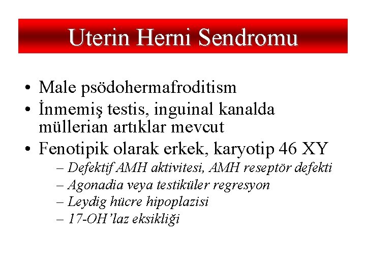Uterin Herni Sendromu • Male psödohermafroditism • İnmemiş testis, inguinal kanalda müllerian artıklar mevcut