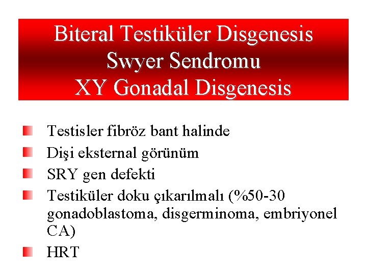 Biteral Testiküler Disgenesis Swyer Sendromu XY Gonadal Disgenesis Testisler fibröz bant halinde Dişi eksternal