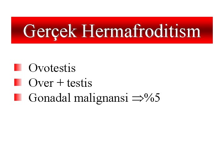 Gerçek Hermafroditism Ovotestis Over + testis Gonadal malignansi %5 