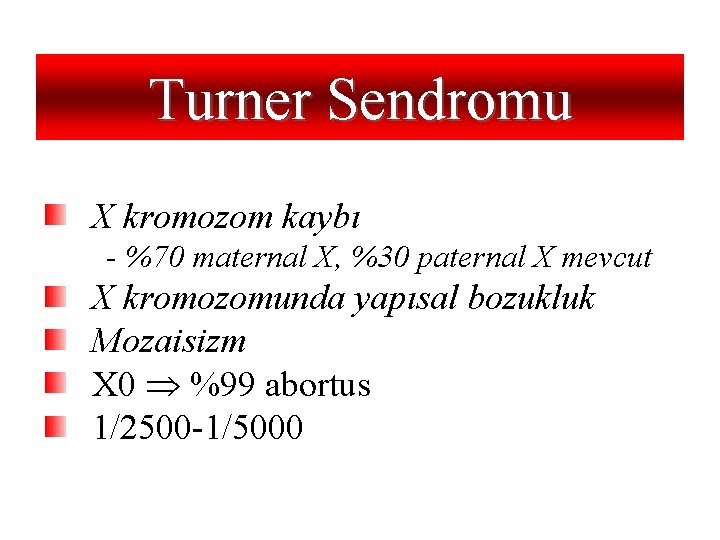 Turner Sendromu X kromozom kaybı - %70 maternal X, %30 paternal X mevcut X