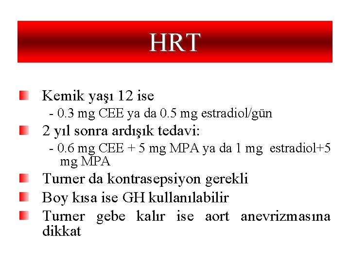 HRT Kemik yaşı 12 ise - 0. 3 mg CEE ya da 0. 5