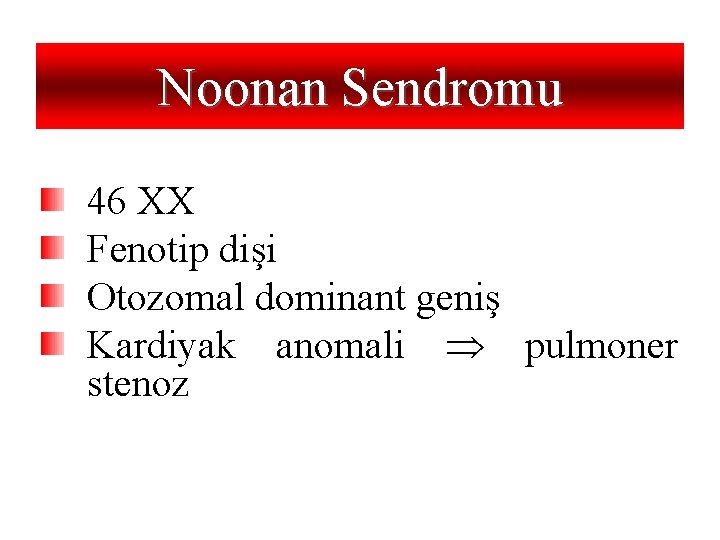 Noonan Sendromu 46 XX Fenotip dişi Otozomal dominant geniş Kardiyak anomali pulmoner stenoz 