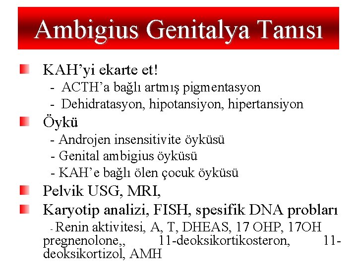 Ambigius Genitalya Tanısı KAH’yi ekarte et! - ACTH’a bağlı artmış pigmentasyon - Dehidratasyon, hipotansiyon,