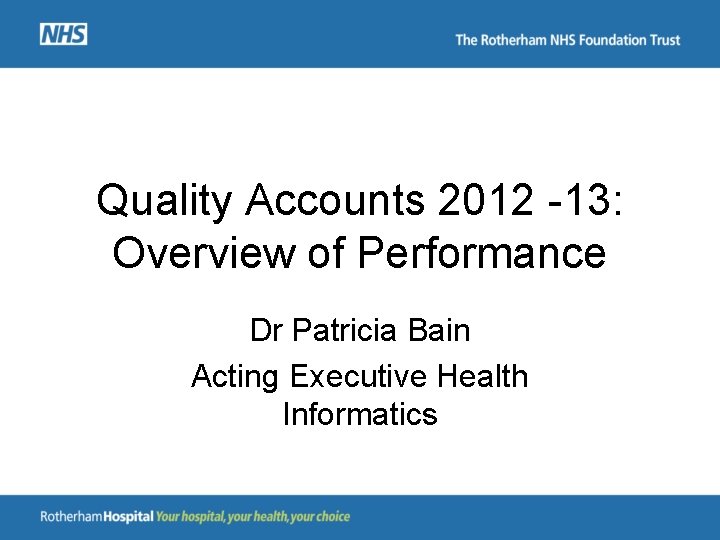 Quality Accounts 2012 -13: Overview of Performance Dr Patricia Bain Acting Executive Health Informatics