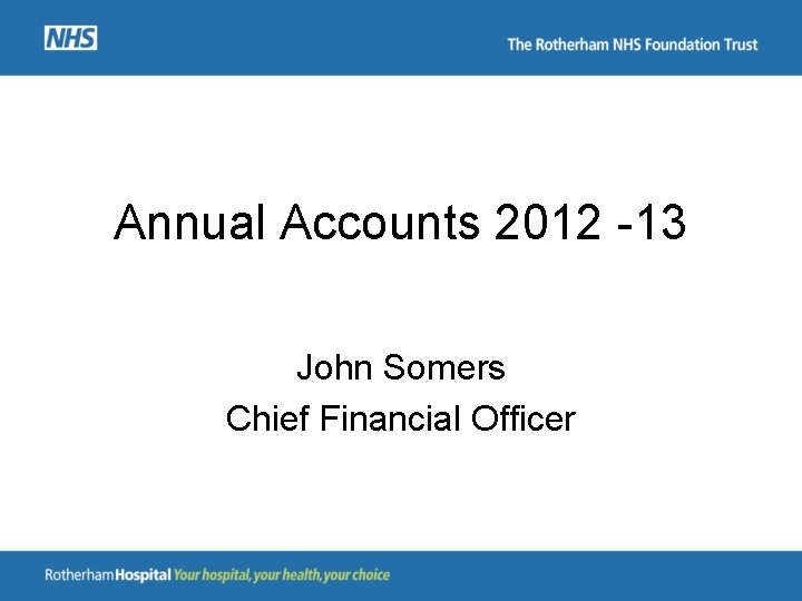 Annual Accounts 2012 -13 John Somers Chief Financial Officer 